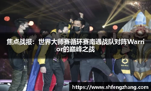 焦点战报：世界大师赛循环赛南通战队对阵Warrior的巅峰之战