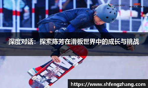 深度对话：探索陈芳在滑板世界中的成长与挑战