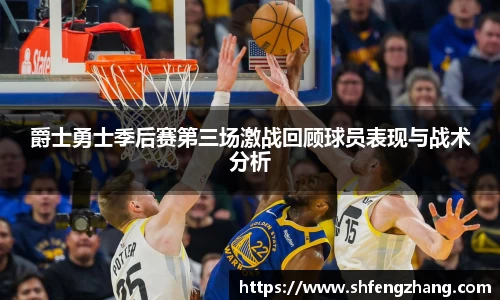 爵士勇士季后赛第三场激战回顾球员表现与战术分析